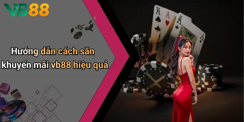 Hướng dẫn cách săn khuyến mãi vb88 hiệu quả